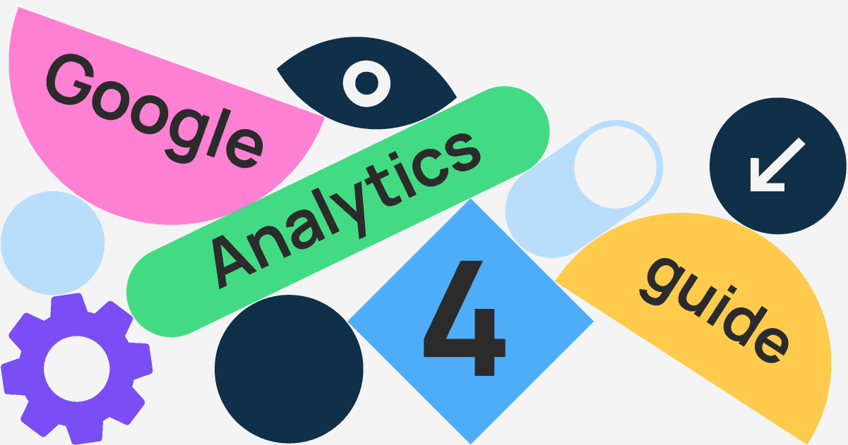 Google Analytics 4 guide for marketers: How to set up your properties and make the most of your GA4 data
